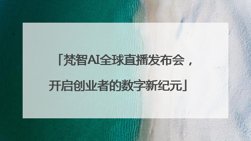 梵智AI全球直播发布会，开启创业者的数字新纪元