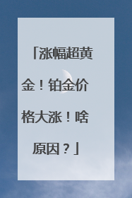 涨幅超黄金！铂金价格大涨！啥原因？