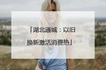 湖北通城：以旧换新激活消费热