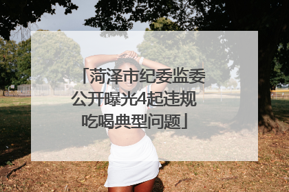 菏泽市纪委监委公开曝光4起违规吃喝典型问题