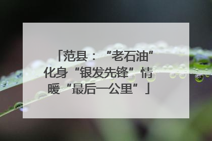 范县：“老石油”化身“银发先锋”情暖“最后一公里”