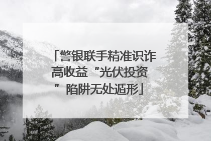 警银联手精准识诈 高收益“光伏投资”陷阱无处遁形