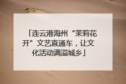 连云港海州“茉莉花开”文艺直通车，让文化活动满溢城乡