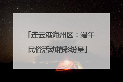 连云港海州区：端午民俗活动精彩纷呈