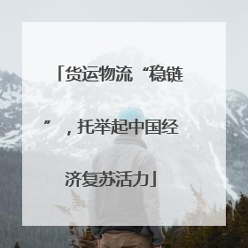 货运物流“稳链”，托举起中国经济复苏活力