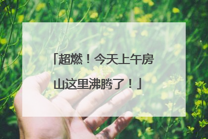 超燃！今天上午房山这里沸腾了！