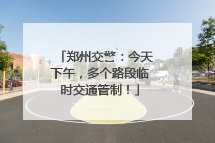 郑州交警：今天下午，多个路段临时交通管制！