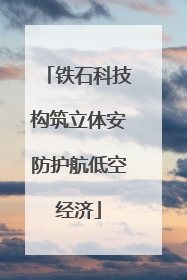 铁石科技构筑立体安防护航低空经济