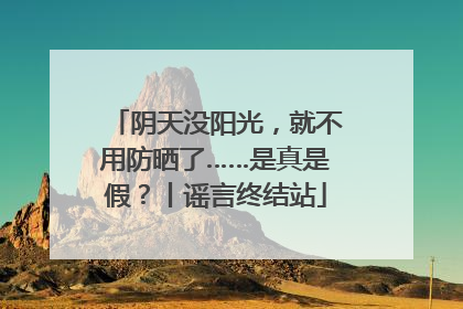 阴天没阳光，就不用防晒了……是真是假？丨谣言终结站