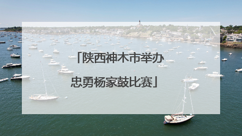 陕西神木市举办忠勇杨家鼓比赛