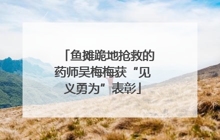 鱼摊跪地抢救的药师吴梅梅获“见义勇为”表彰
