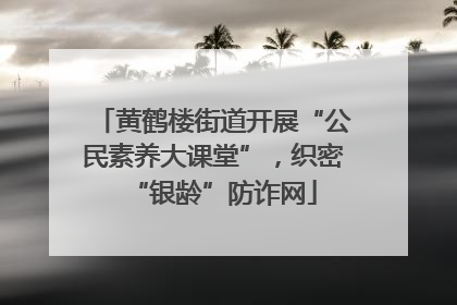 黄鹤楼街道开展“公民素养大课堂”，织密“银龄”防诈网