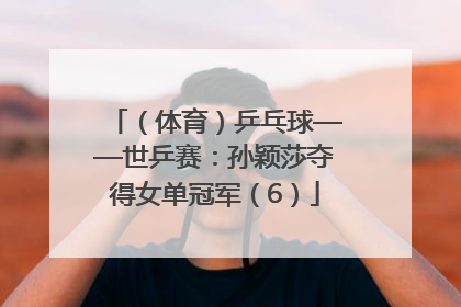 （体育）乒乓球——世乒赛：孙颖莎夺得女单冠军（6）