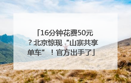 16分钟花费50元？北京惊现“山寨共享单车”！官方出手了
