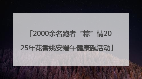 2000余名跑者“粽”情2025年花香姚安端午健康跑活动