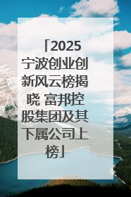 2025宁波创业创新风云榜揭晓 富邦控股集团及其下属公司上榜