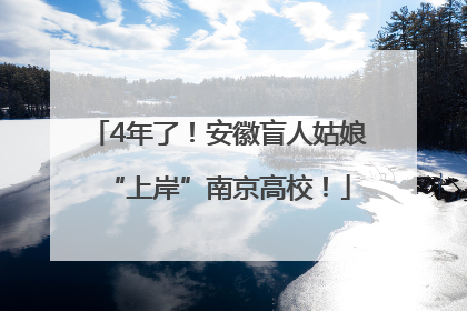 4年了！安徽盲人姑娘“上岸”南京高校！