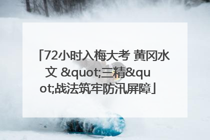 72小时入梅大考 黄冈水文 "三精"战法筑牢防汛屏障