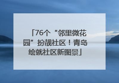 76个“邻里微花园”扮靓社区！青岛绘就社区新图景