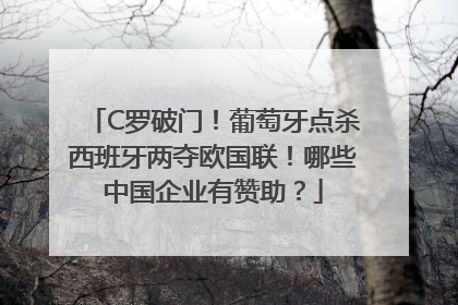 C罗破门！葡萄牙点杀西班牙两夺欧国联！哪些中国企业有赞助？